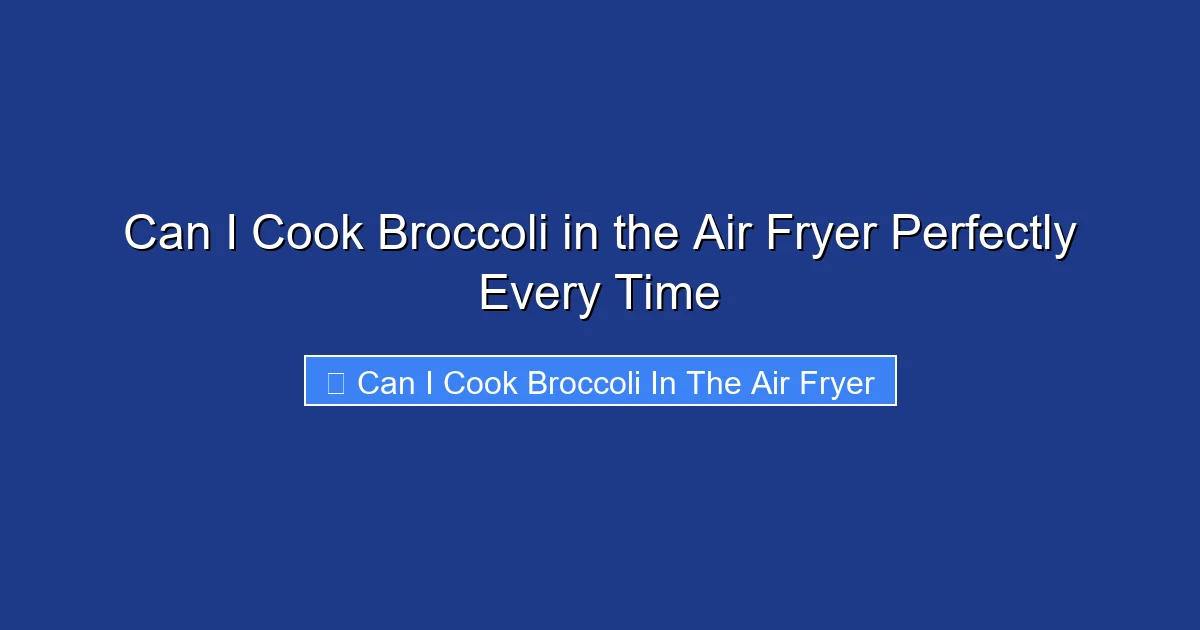 Can I Cook Broccoli in the Air Fryer Perfectly Every Time