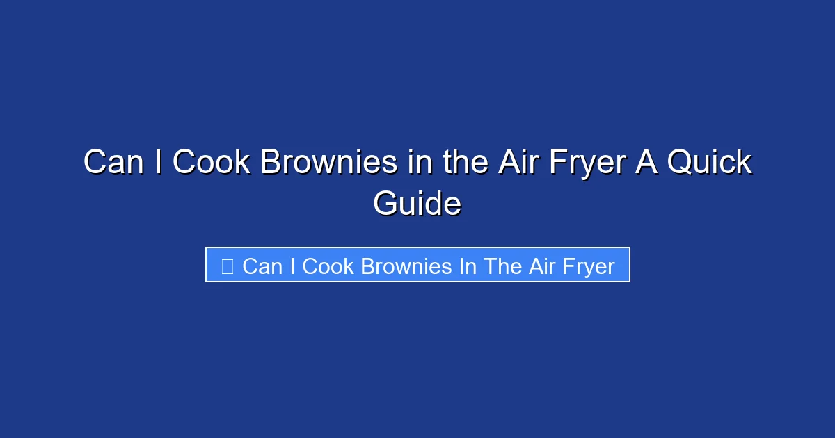 Can I Cook Brownies in the Air Fryer A Quick Guide