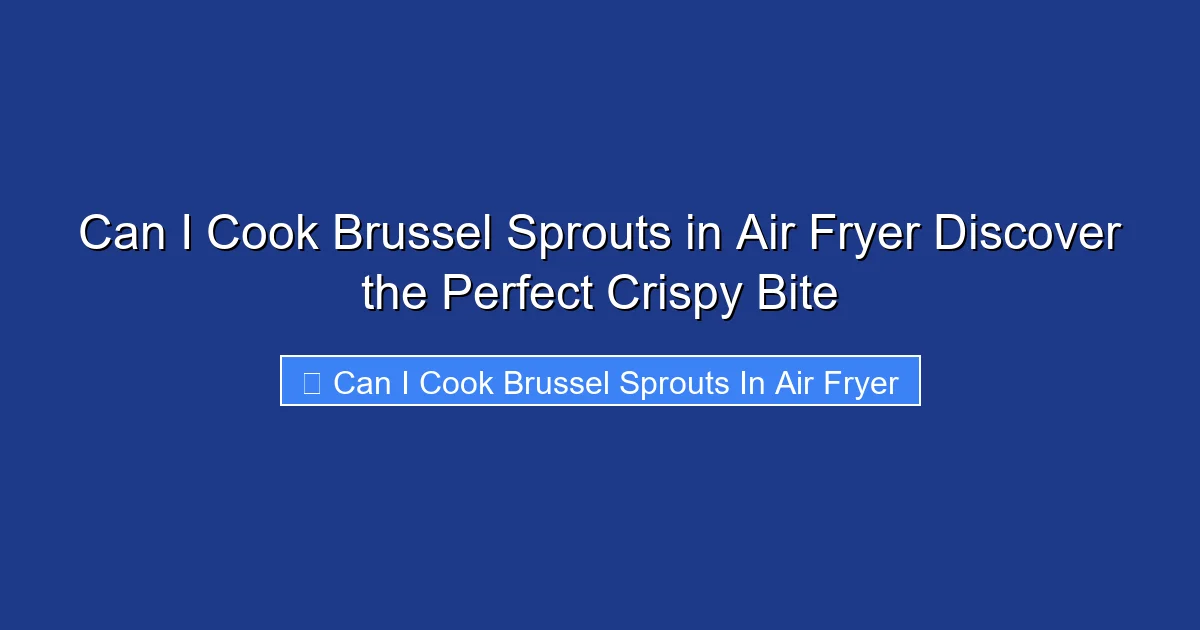 Can I Cook Brussel Sprouts in Air Fryer Discover the Perfect Crispy Bite