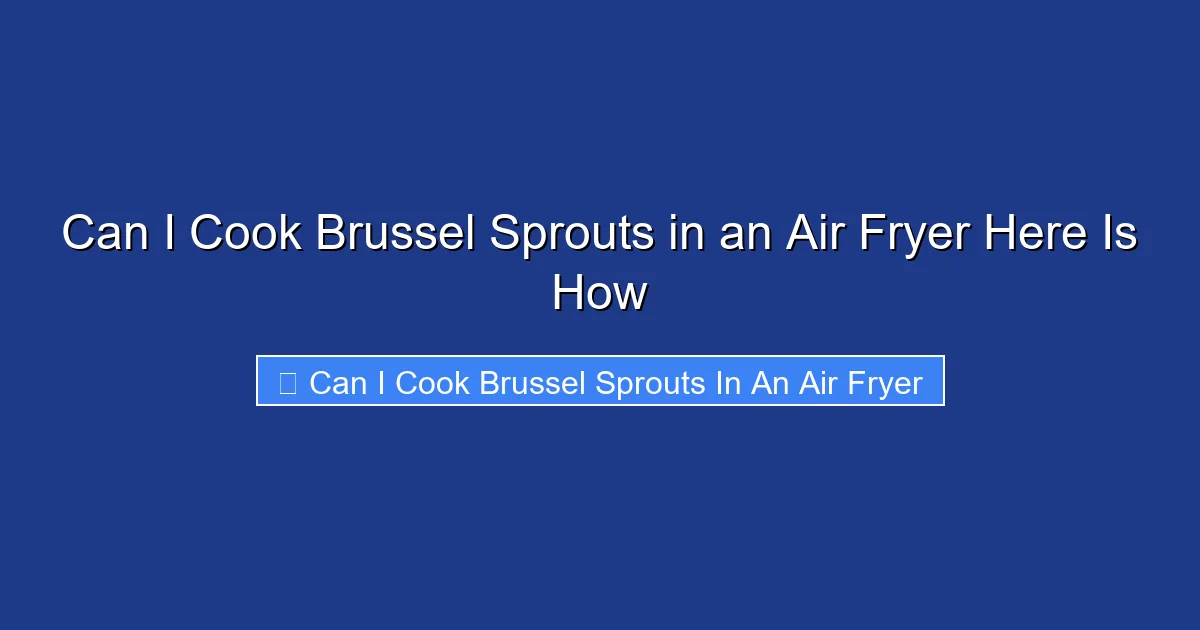 Can I Cook Brussel Sprouts in an Air Fryer Here Is How