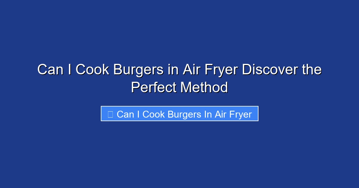 Can I Cook Burgers in Air Fryer Discover the Perfect Method