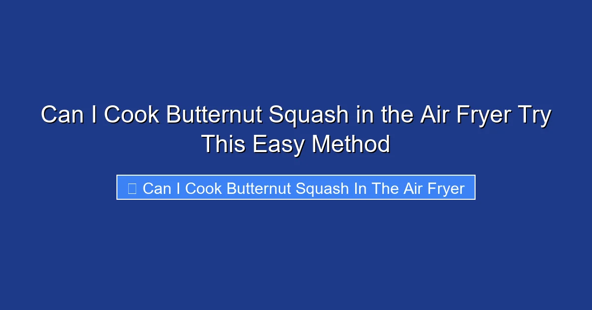 Can I Cook Butternut Squash in the Air Fryer Try This Easy Method
