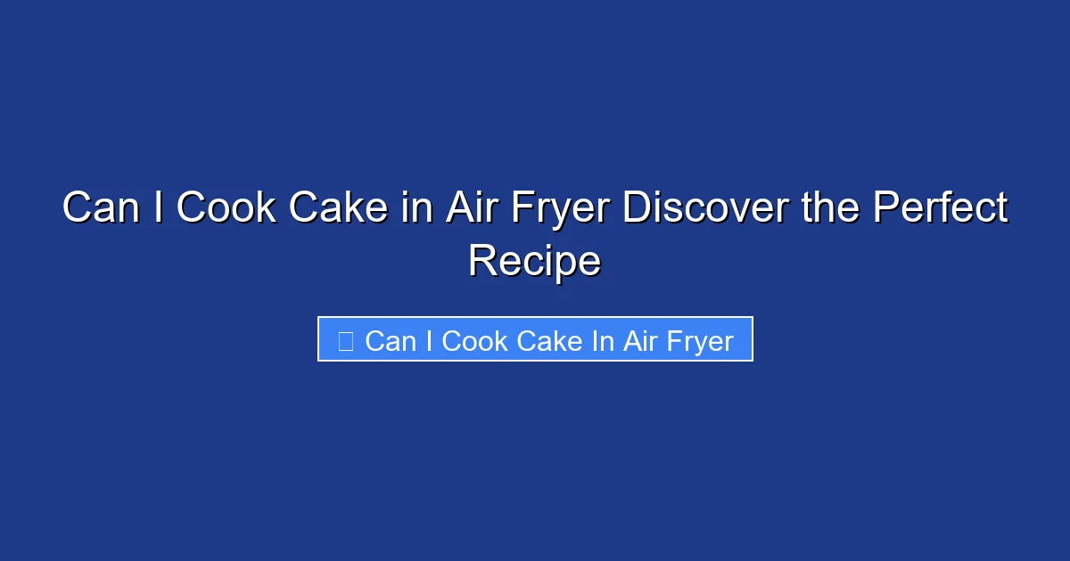 Can I Cook Cake in Air Fryer Discover the Perfect Recipe