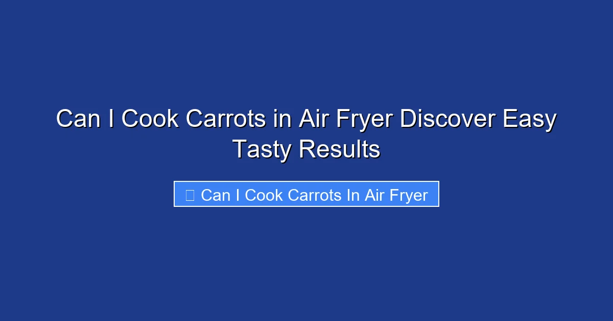 Can I Cook Carrots in Air Fryer Discover Easy Tasty Results