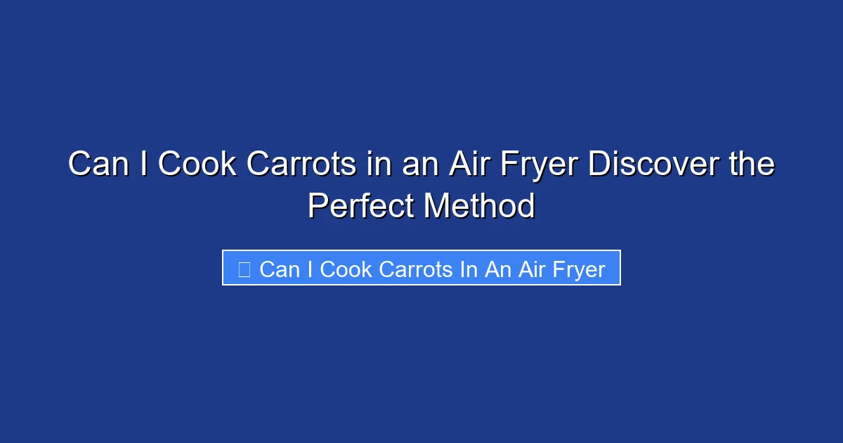 Can I Cook Carrots in an Air Fryer Discover the Perfect Method