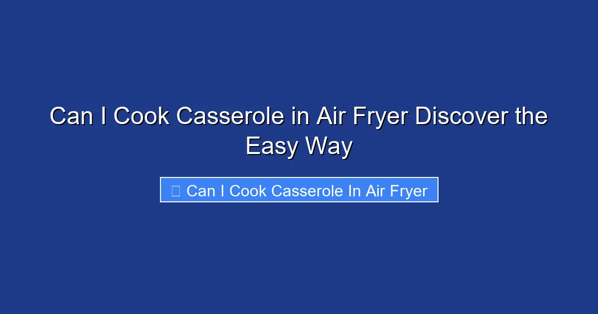 Can I Cook Casserole in Air Fryer Discover the Easy Way