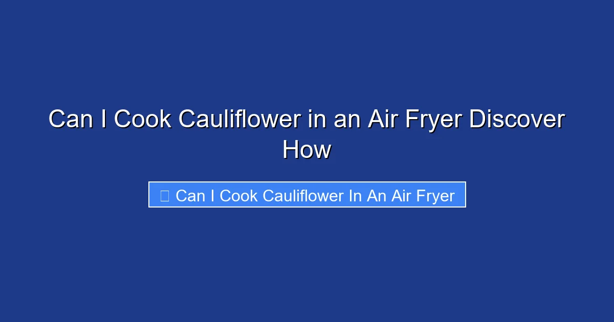 Can I Cook Cauliflower in an Air Fryer Discover How