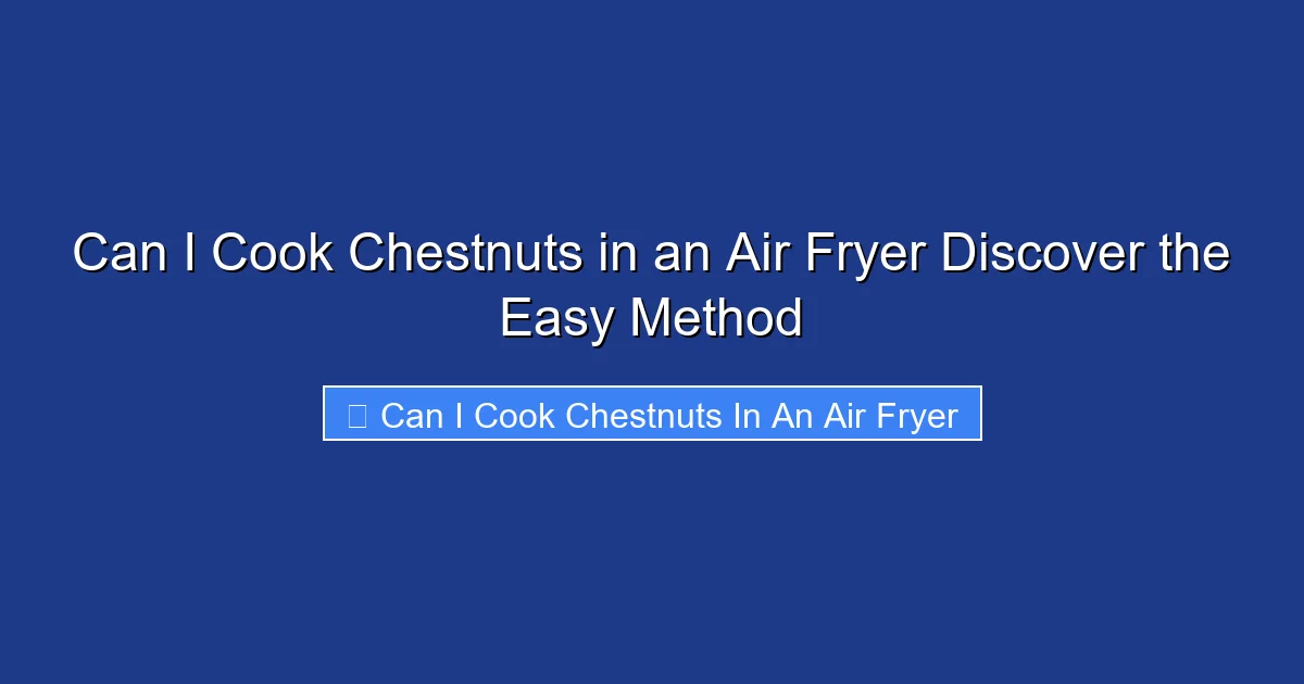 Can I Cook Chestnuts in an Air Fryer Discover the Easy Method