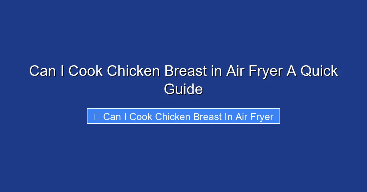 Can I Cook Chicken Breast in Air Fryer A Quick Guide