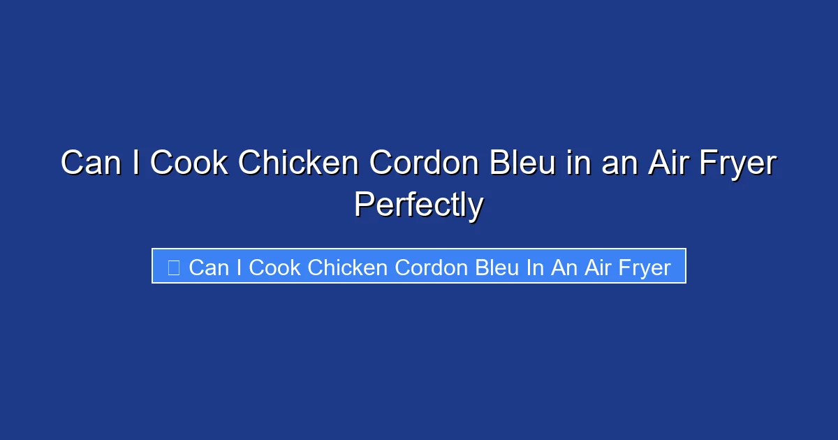 Can I Cook Chicken Cordon Bleu in an Air Fryer Perfectly