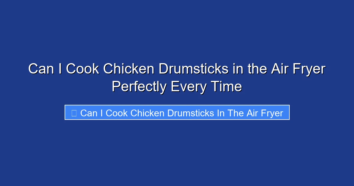 Can I Cook Chicken Drumsticks in the Air Fryer Perfectly Every Time