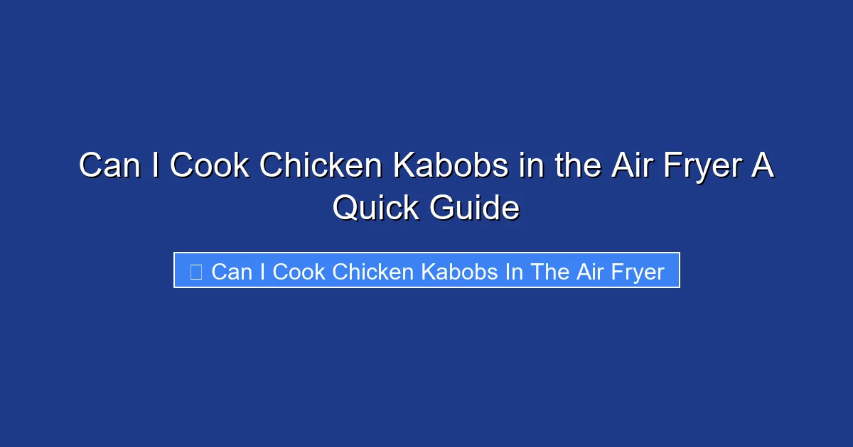 Can I Cook Chicken Kabobs in the Air Fryer A Quick Guide