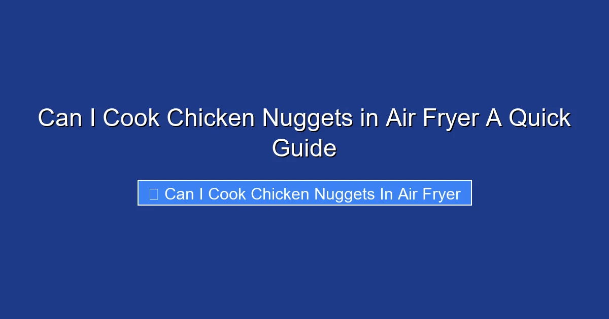 Can I Cook Chicken Nuggets in Air Fryer A Quick Guide