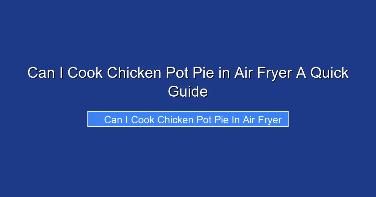 Can I Cook Chicken Pot Pie in Air Fryer A Quick Guide