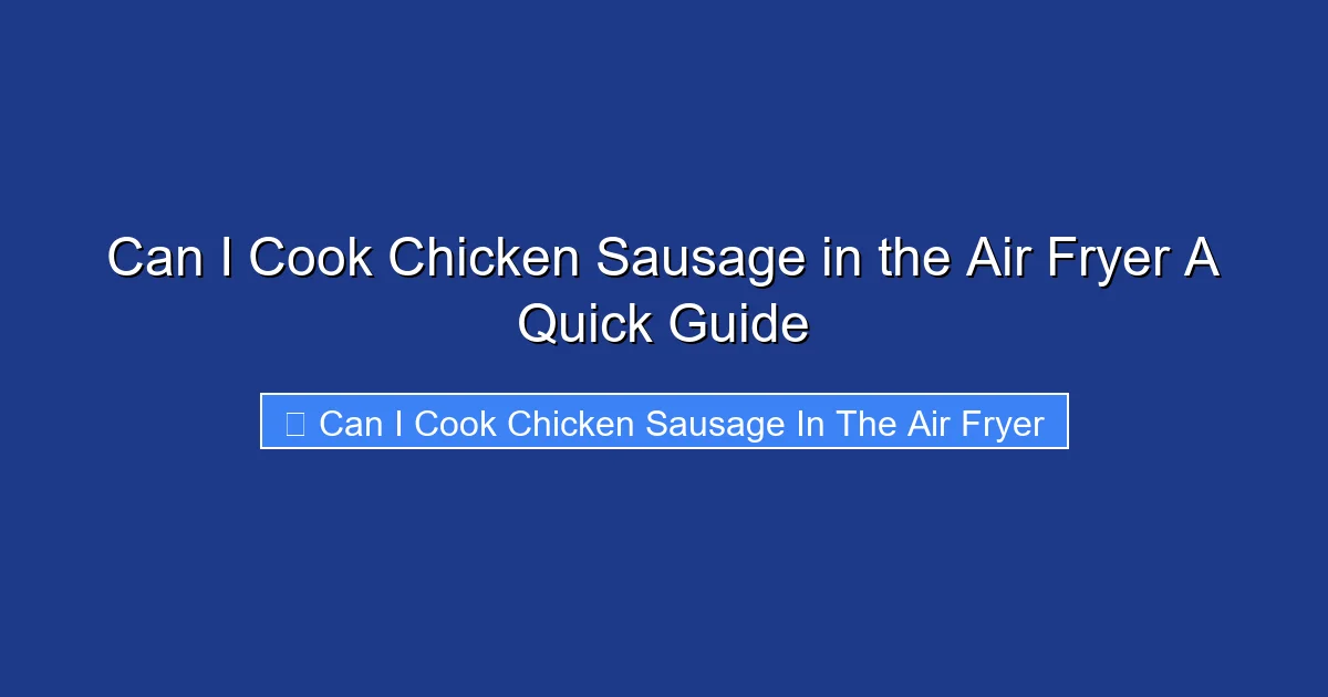 Can I Cook Chicken Sausage in the Air Fryer A Quick Guide
