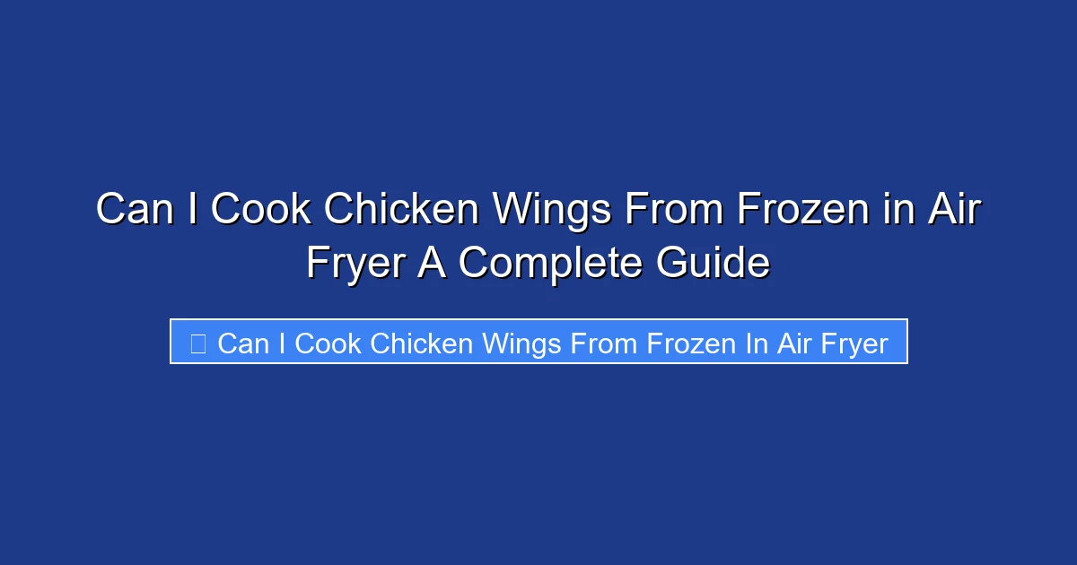 Can I Cook Chicken Wings From Frozen in Air Fryer A Complete Guide