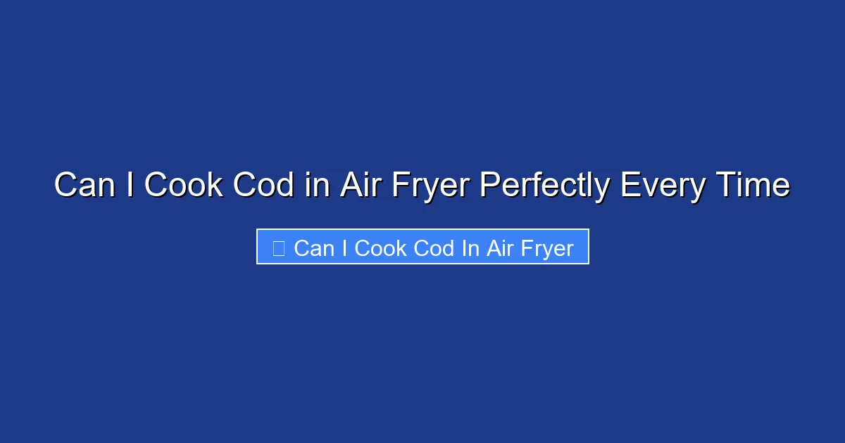 Can I Cook Cod in Air Fryer Perfectly Every Time