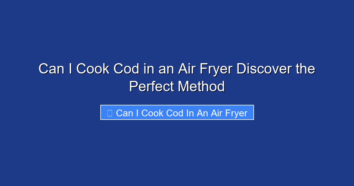 Can I Cook Cod in an Air Fryer Discover the Perfect Method