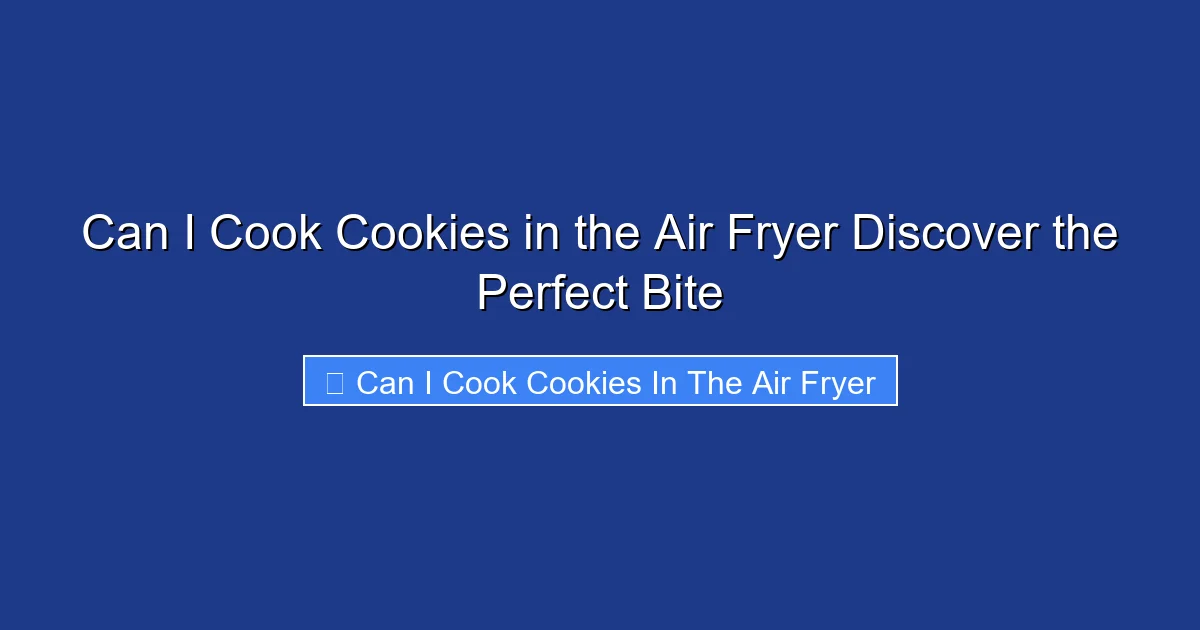 Can I Cook Cookies in the Air Fryer Discover the Perfect Bite