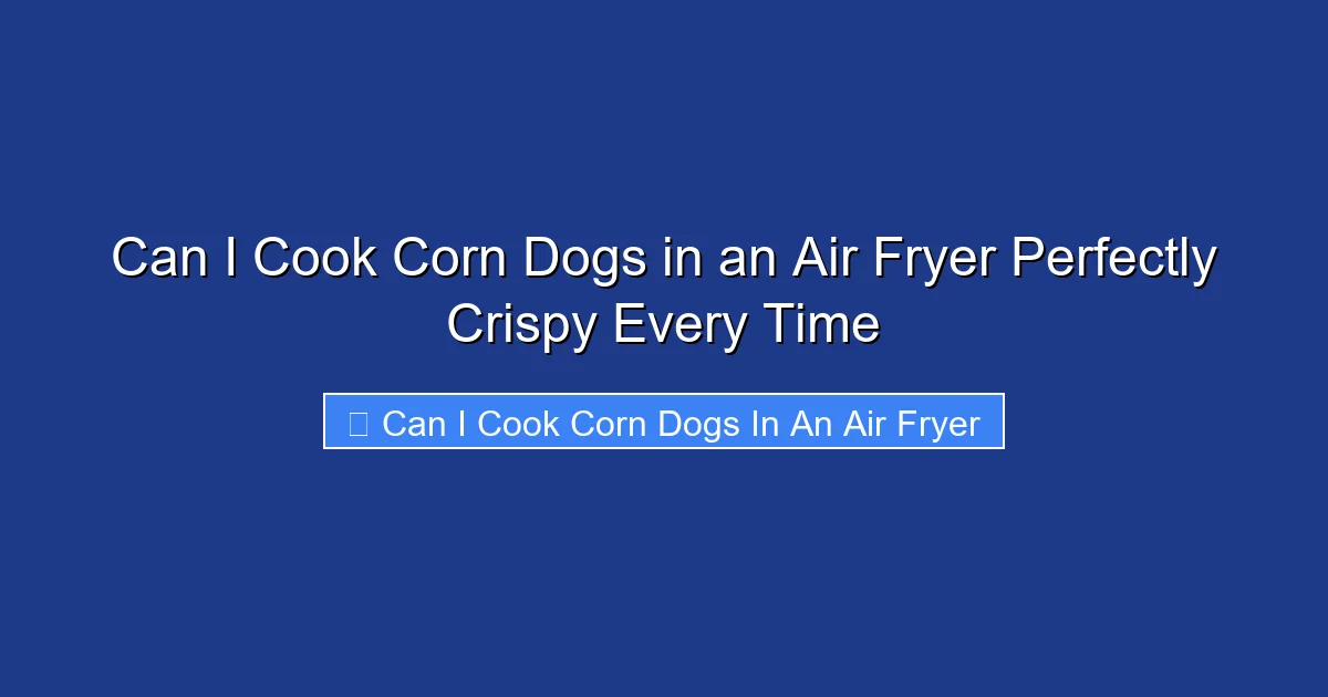 Can I Cook Corn Dogs in an Air Fryer Perfectly Crispy Every Time