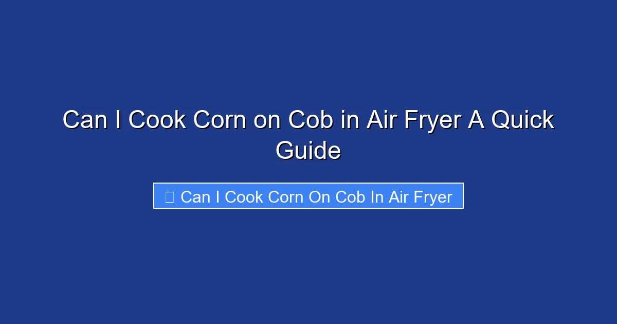 Can I Cook Corn on Cob in Air Fryer A Quick Guide