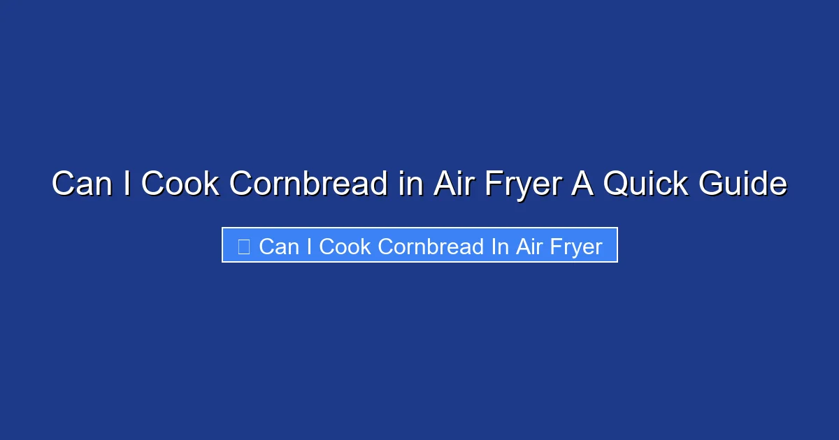 Can I Cook Cornbread in Air Fryer A Quick Guide