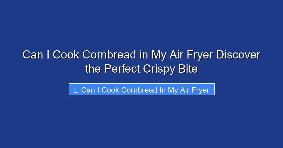 Can I Cook Cornbread in My Air Fryer Discover the Perfect Crispy Bite