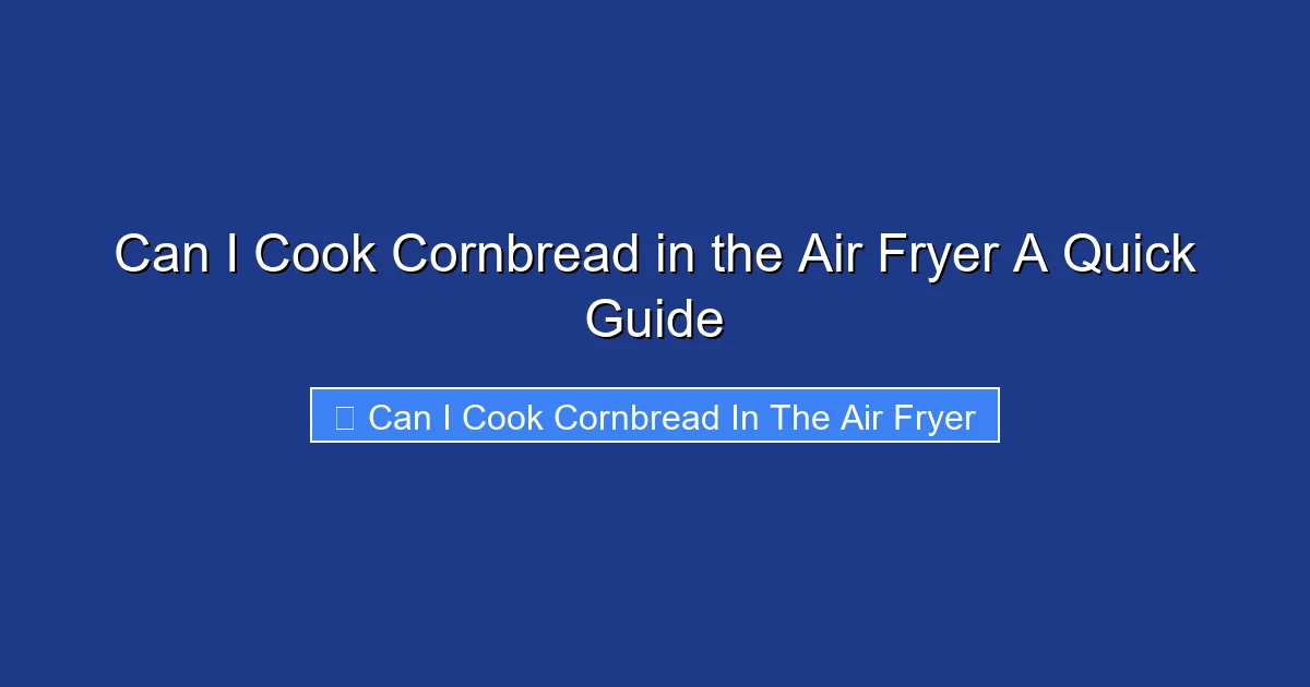 Can I Cook Cornbread in the Air Fryer A Quick Guide