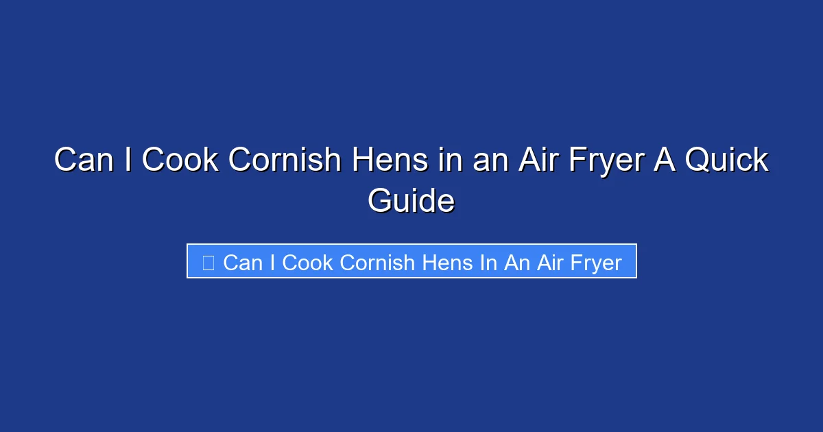 Can I Cook Cornish Hens in an Air Fryer A Quick Guide
