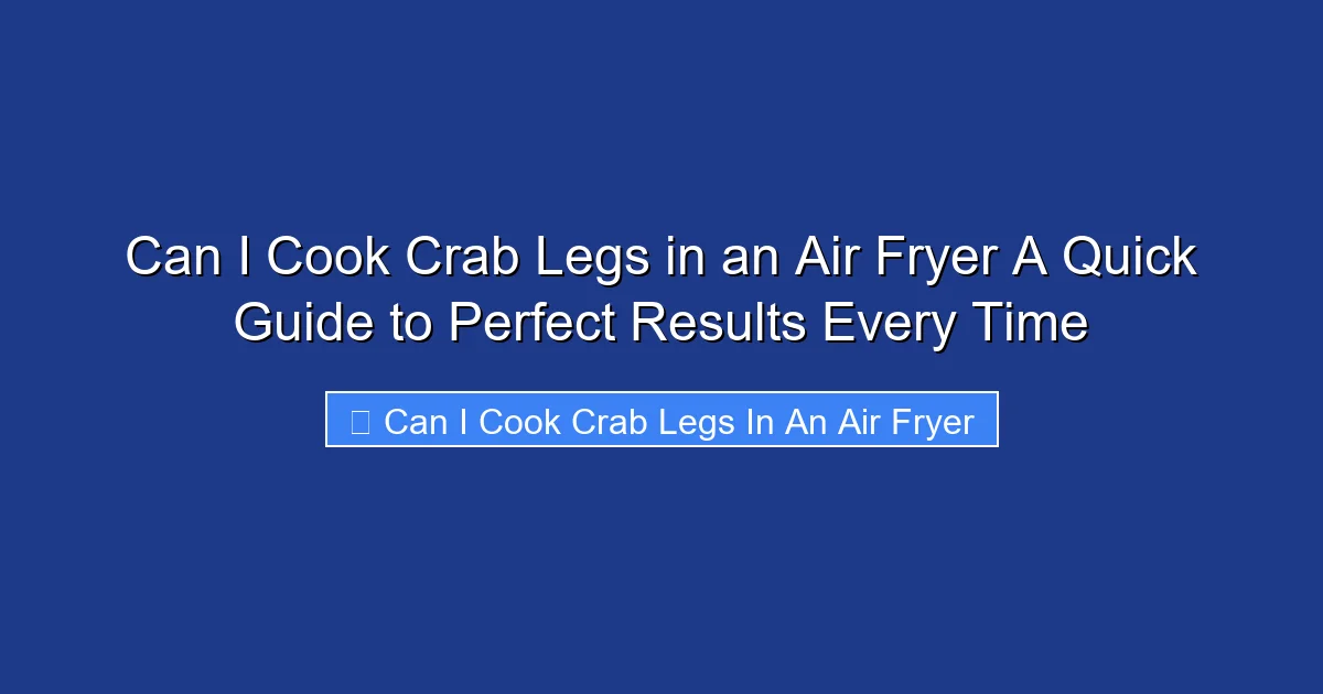 Can I Cook Crab Legs in an Air Fryer A Quick Guide to Perfect Results Every Time