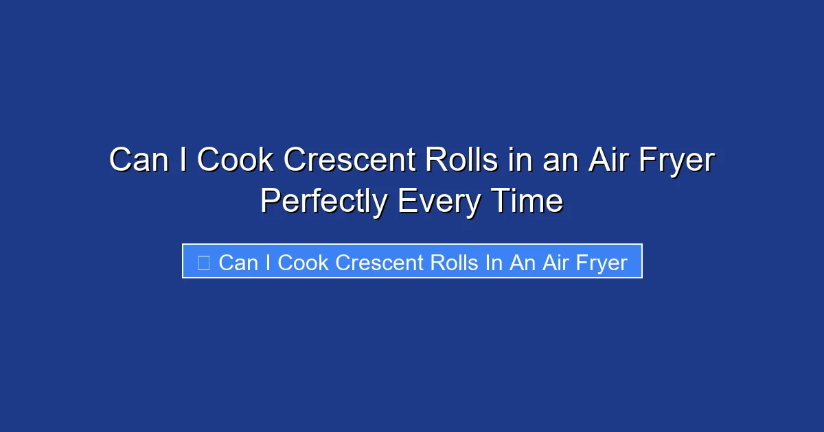 Can I Cook Crescent Rolls in an Air Fryer Perfectly Every Time