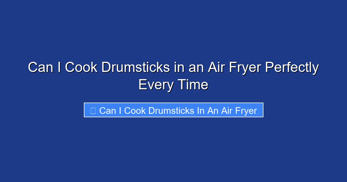 Can I Cook Drumsticks in an Air Fryer Perfectly Every Time