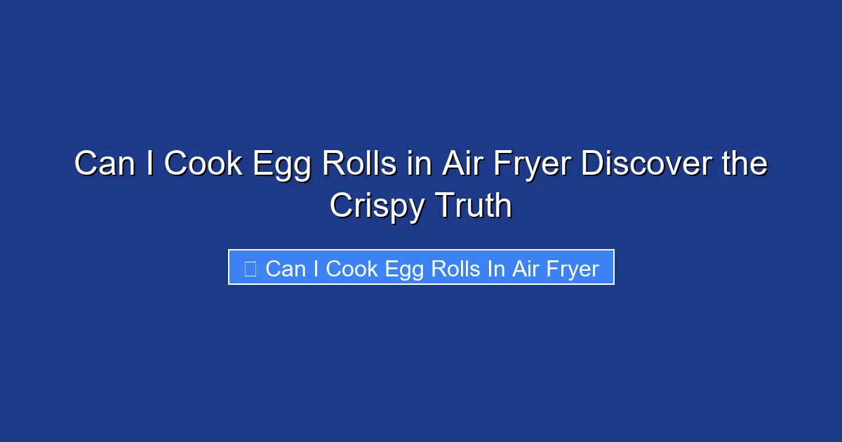 Can I Cook Egg Rolls in Air Fryer Discover the Crispy Truth