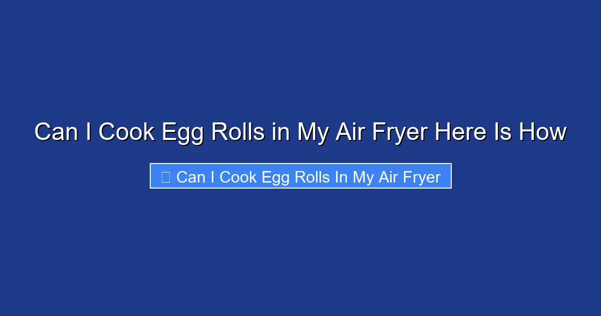 Can I Cook Egg Rolls in My Air Fryer Here Is How
