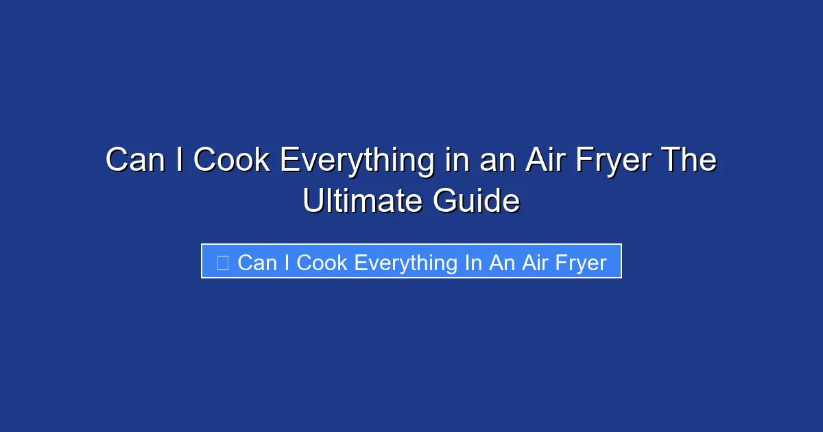 Can I Cook Everything in an Air Fryer The Ultimate Guide