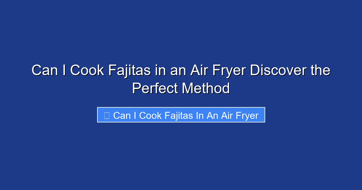 Can I Cook Fajitas in an Air Fryer Discover the Perfect Method
