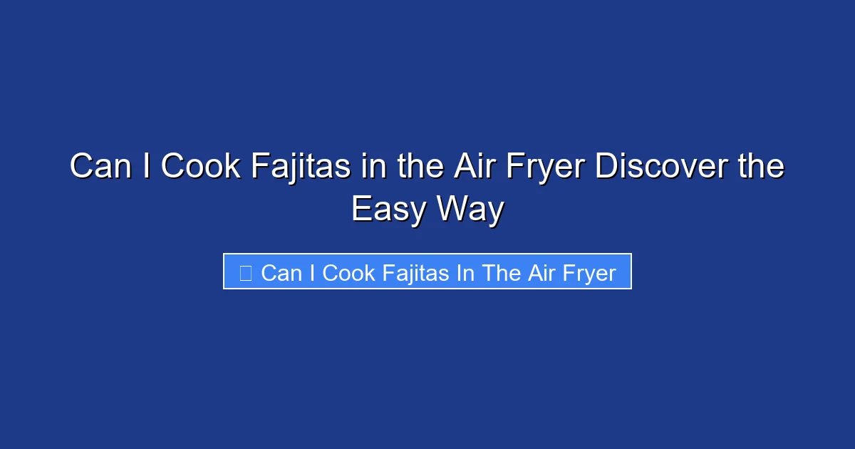 Can I Cook Fajitas in the Air Fryer Discover the Easy Way