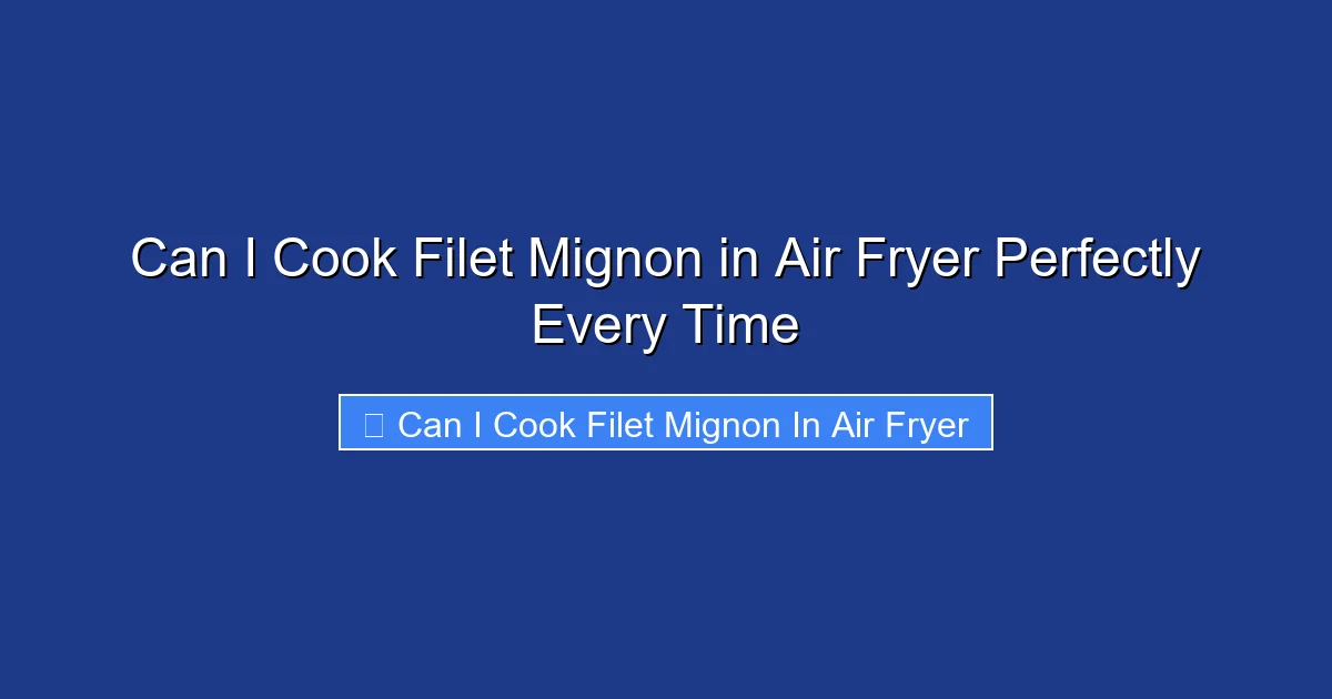 Can I Cook Filet Mignon in Air Fryer Perfectly Every Time