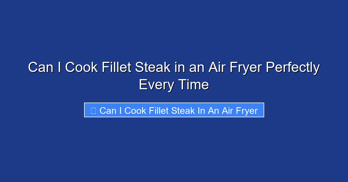Can I Cook Fillet Steak in an Air Fryer Perfectly Every Time