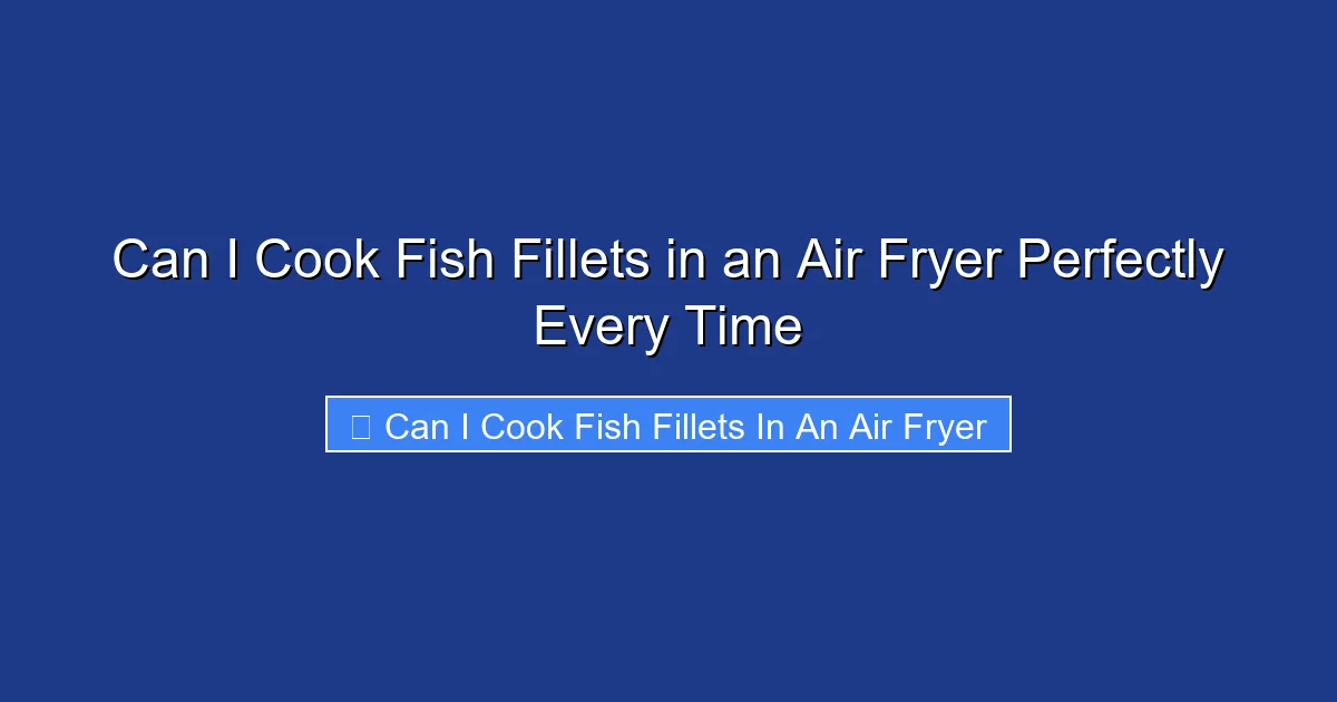 Can I Cook Fish Fillets in an Air Fryer Perfectly Every Time