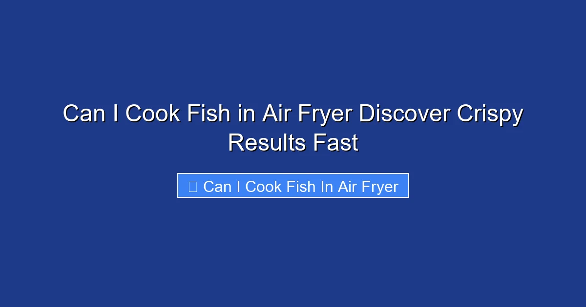 Can I Cook Fish in Air Fryer Discover Crispy Results Fast