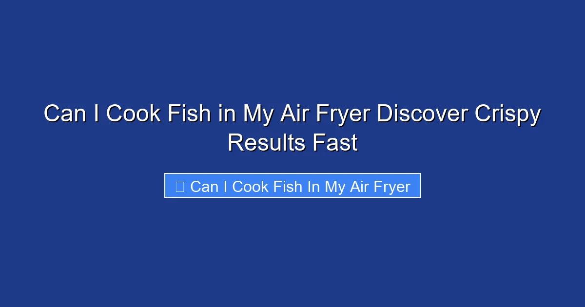 Can I Cook Fish in My Air Fryer Discover Crispy Results Fast