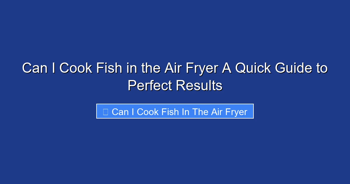 Can I Cook Fish in the Air Fryer A Quick Guide to Perfect Results
