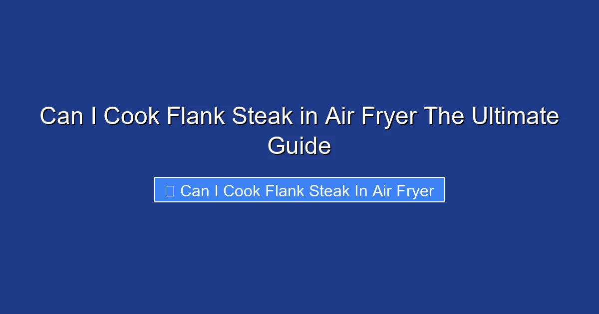 Can I Cook Flank Steak in Air Fryer The Ultimate Guide