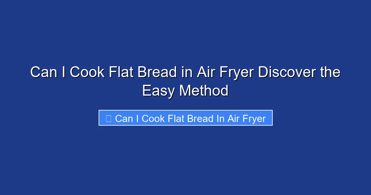 Can I Cook Flat Bread in Air Fryer Discover the Easy Method