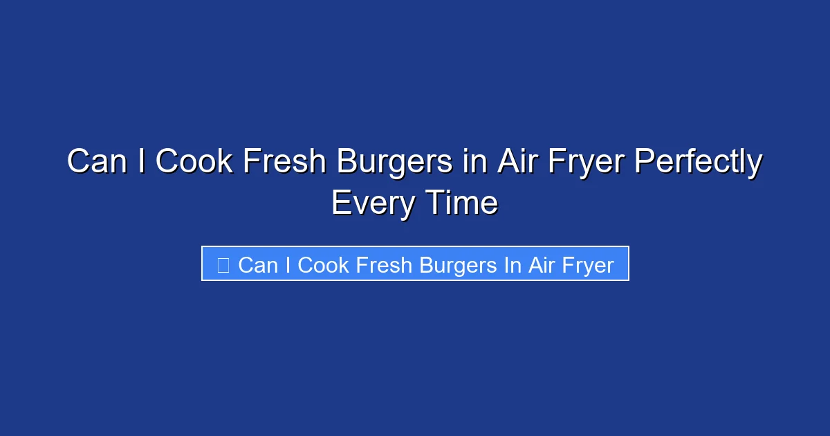 Can I Cook Fresh Burgers in Air Fryer Perfectly Every Time