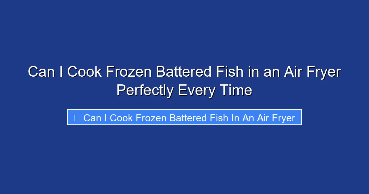 Can I Cook Frozen Battered Fish in an Air Fryer Perfectly Every Time