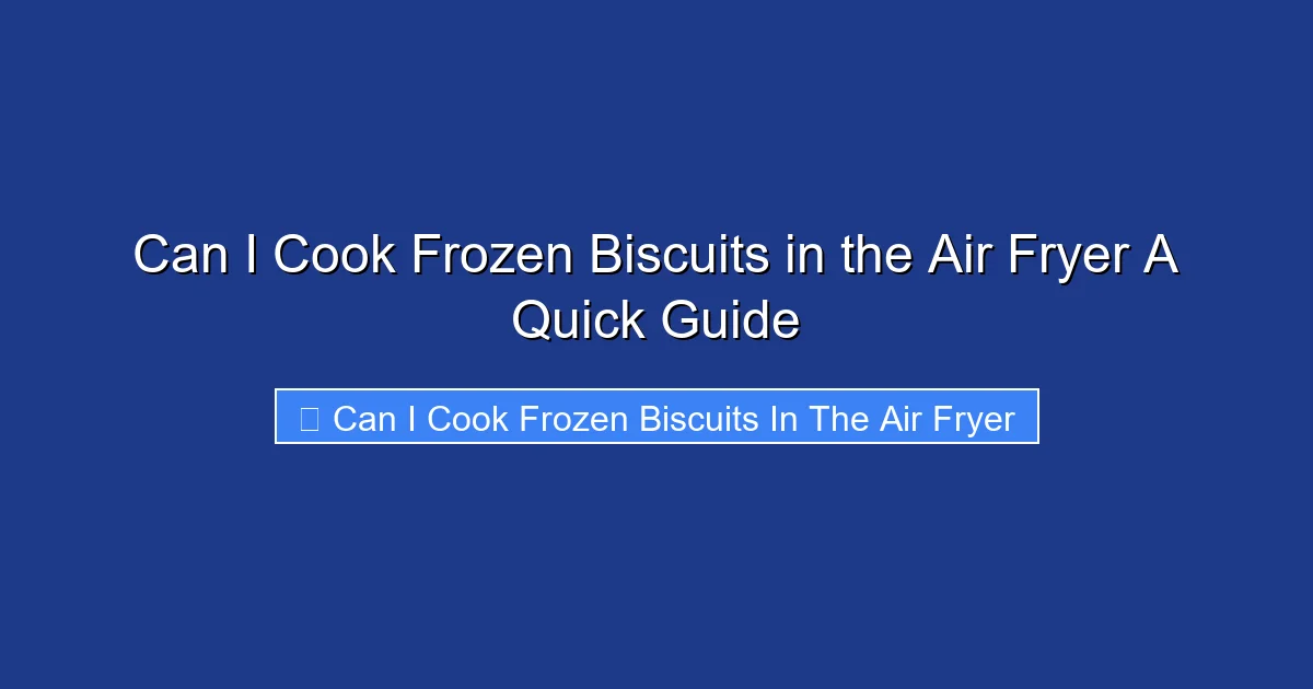 Can I Cook Frozen Biscuits in the Air Fryer A Quick Guide