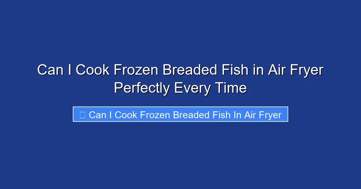 Can I Cook Frozen Breaded Fish in Air Fryer Perfectly Every Time