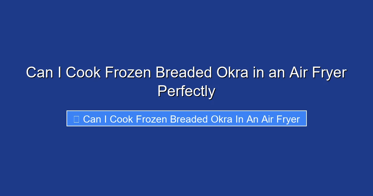 Can I Cook Frozen Breaded Okra in an Air Fryer Perfectly